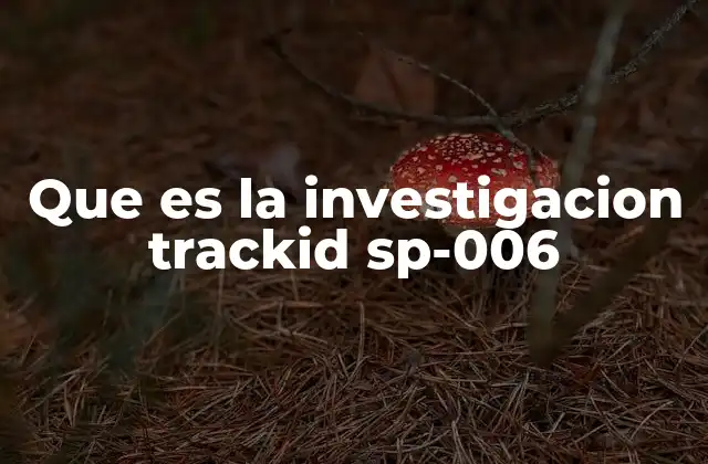 Que es la Investigacion Trackid Sp-006
