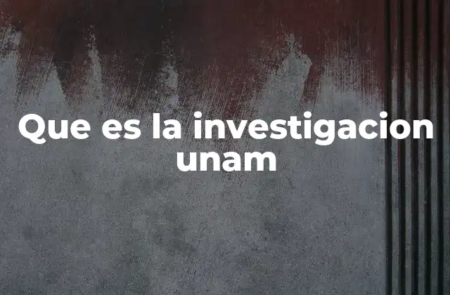 Que es la Investigacion Unam