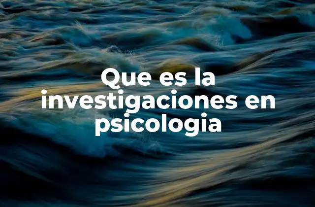 Que es la Investigaciones en Psicologia