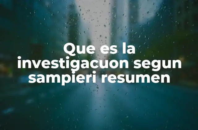 Que es la Investigacuon Segun Sampieri Resumen