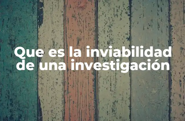Que es la Inviabilidad de una Investigación 2 Factores que pueden llevar a la inviabilidad de un estudio