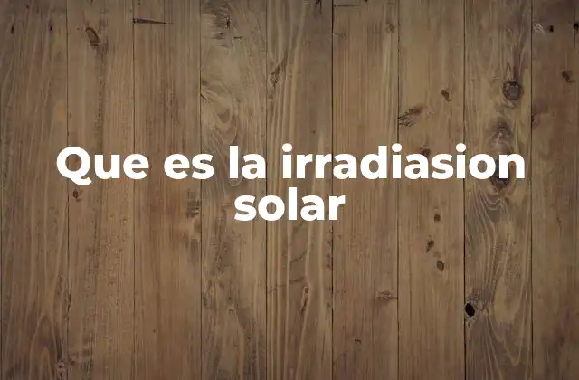 Que es la Irradiasion Solar
