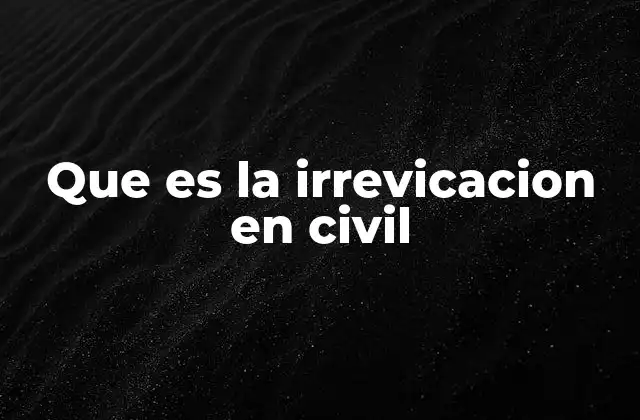 Que es la Irrevicacion en Civil