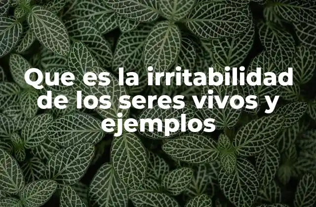Que es la Irritabilidad de los Seres Vivos y Ejemplos