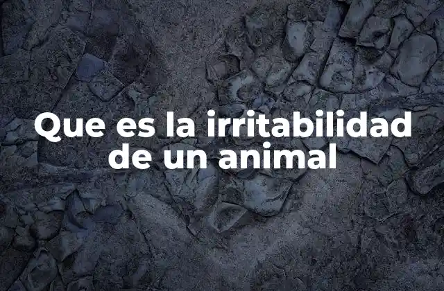 Que es la Irritabilidad de un Animal