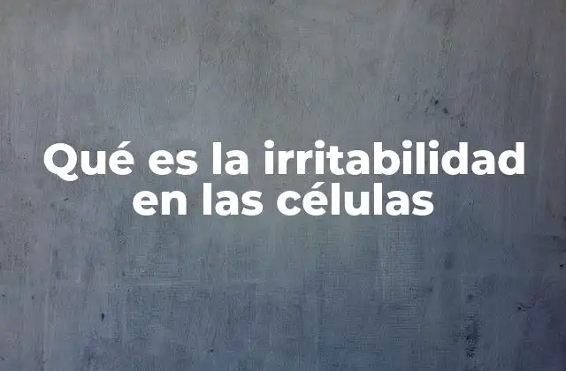 Qué es la Irritabilidad en las Células