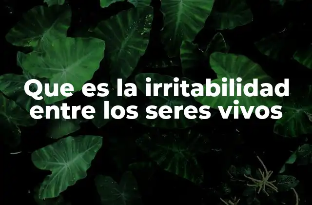 Que es la Irritabilidad entre los Seres Vivos