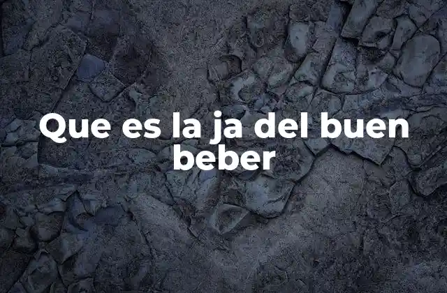 Que es la Ja Del Buen Beber