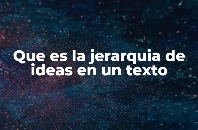 Que es la Jerarquia de Ideas en un Texto