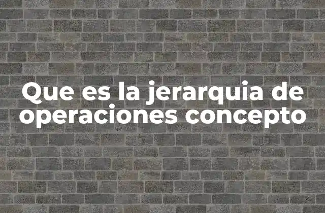 Que es la Jerarquia de Operaciones Concepto