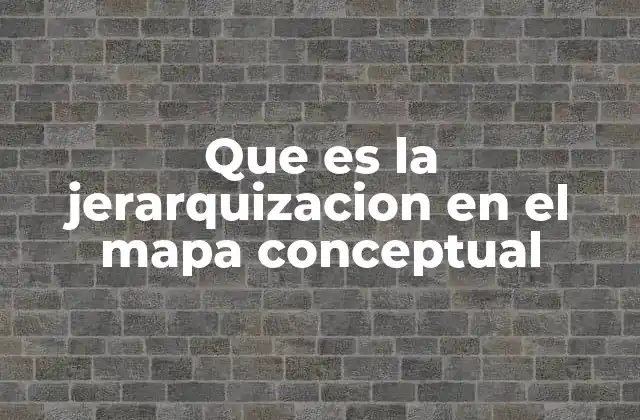 Que es la Jerarquizacion en el Mapa Conceptual