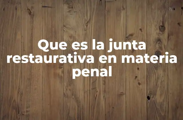 Que es la Junta Restaurativa en Materia Penal