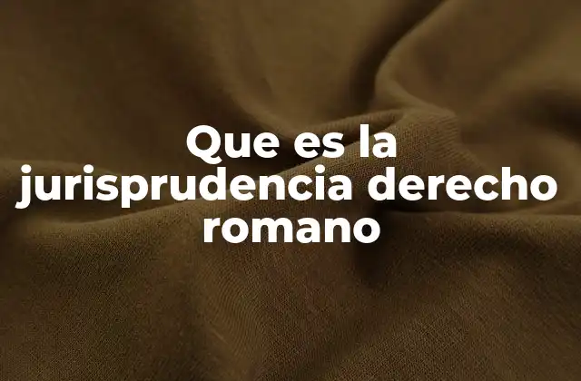Que es la Jurisprudencia Derecho Romano