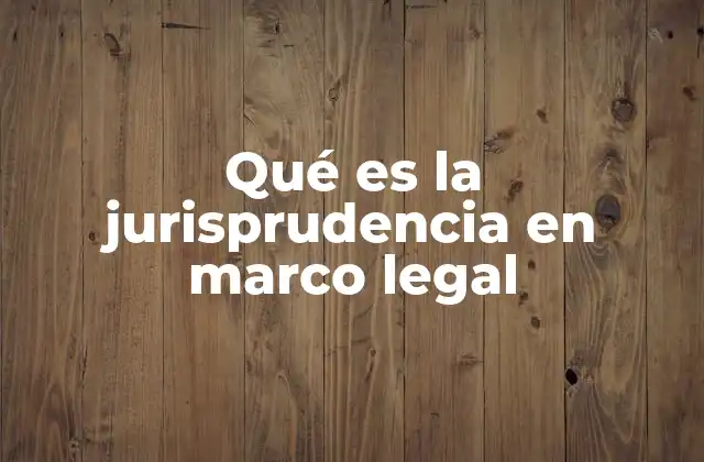 Qué es la Jurisprudencia en Marco Legal