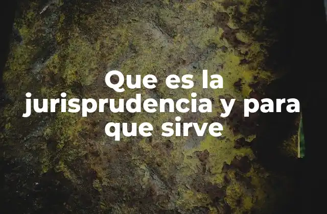 Que es la Jurisprudencia y para que Sirve