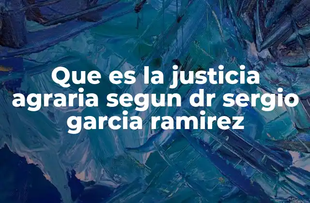 Que es la Justicia Agraria Segun Dr Sergio Garcia Ramirez