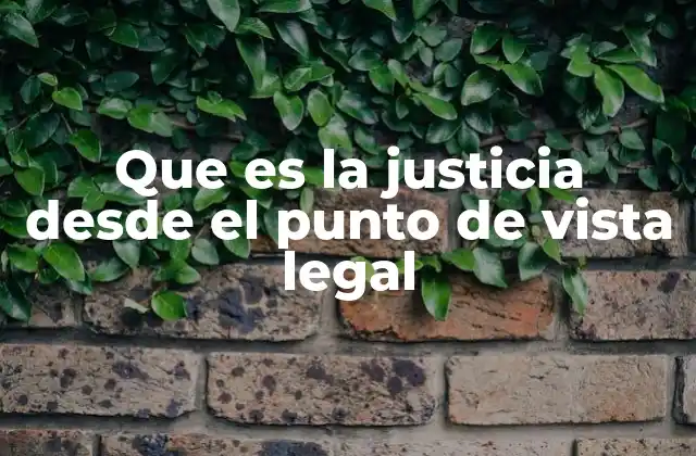 Que es la Justicia desde el Punto de Vista Legal