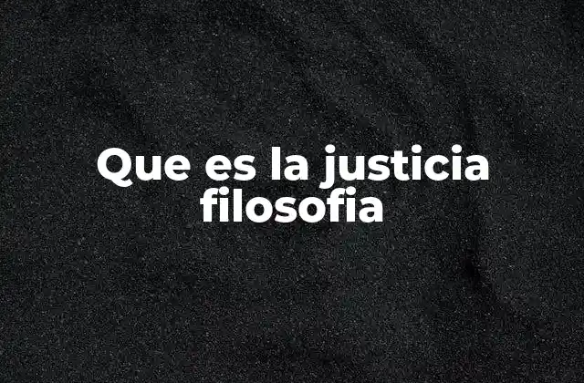 Que es la Justicia Filosofia