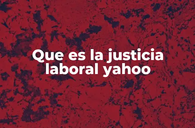 Que es la Justicia Laboral Yahoo