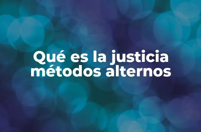 Qué es la Justicia Métodos Alternos