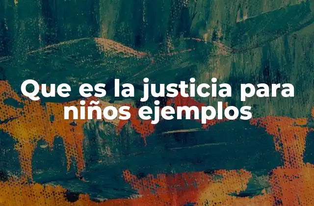 Que es la Justicia para Niños Ejemplos