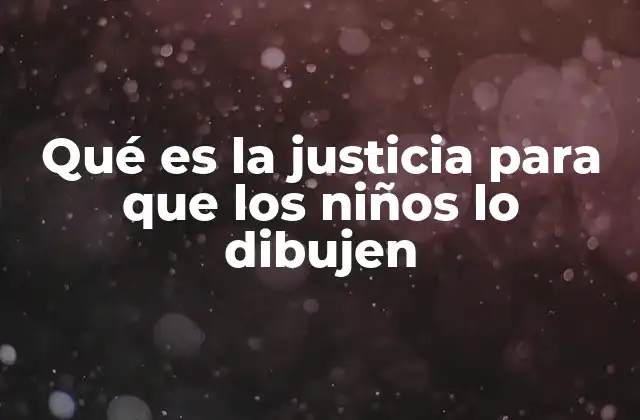 Qué es la Justicia para que los Niños Lo Dibujen