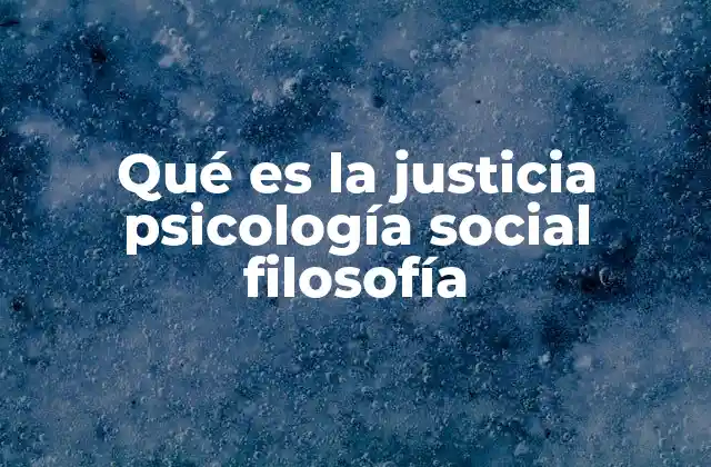 Qué es la Justicia Psicología Social Filosofía