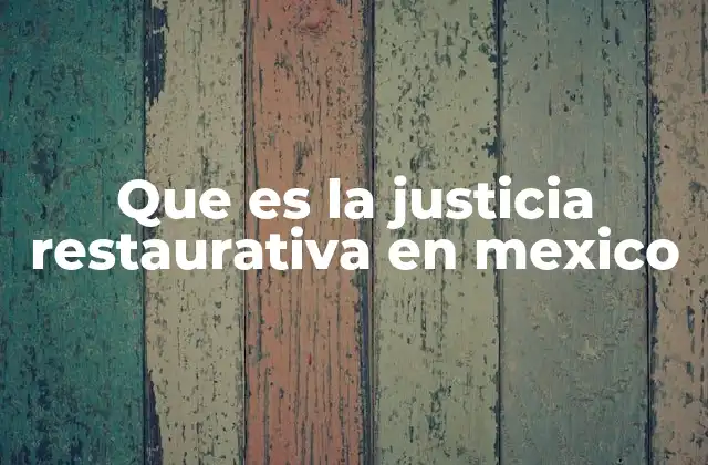 Que es la Justicia Restaurativa en Mexico