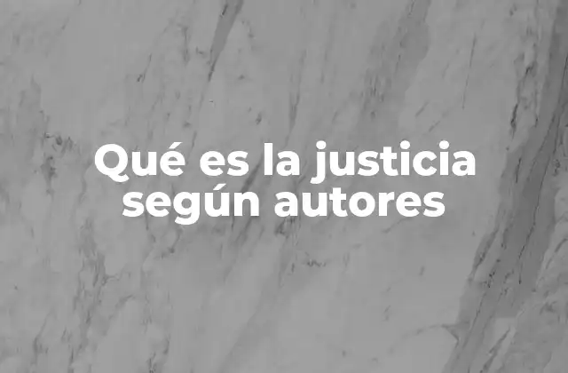Qué es la Justicia según Autores