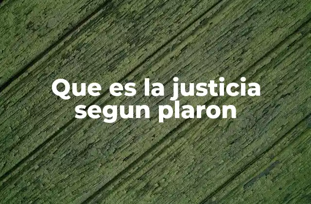El fundamento ético y filosófico de la justicia en la obra de Platón