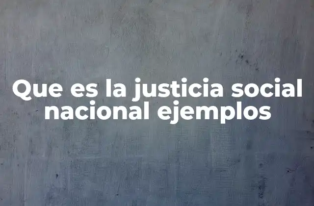 Que es la Justicia Social Nacional Ejemplos