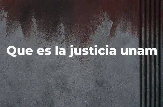 Que es la Justicia Unam