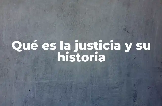Qué es la Justicia y Su Historia