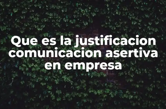 Que es la Justificacion Comunicacion Asertiva en Empresa