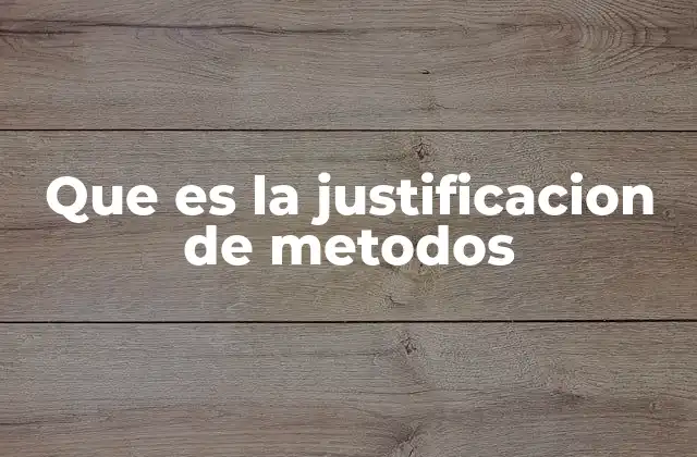 Que es la Justificacion de Metodos