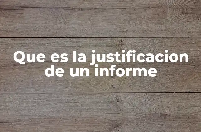Que es la Justificacion de un Informe