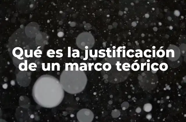 Qué es la Justificación de un Marco Teórico