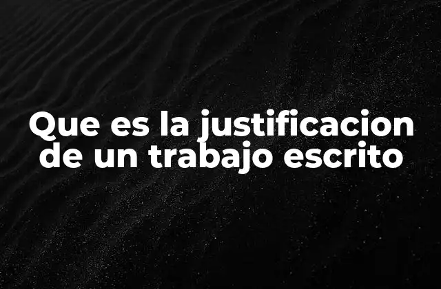 Que es la Justificacion de un Trabajo Escrito