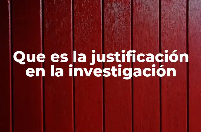 Que es la Justificación en la Investigación 2 La importancia de una justificación clara y sólida