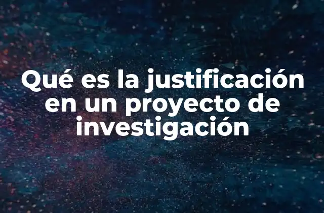 Qué es la Justificación en un Proyecto de Investigación