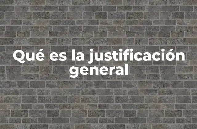 Qué es la Justificación General