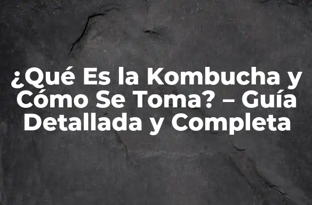¿qué es la Kombucha y Cómo Se Toma? – Guía Detallada y Completa