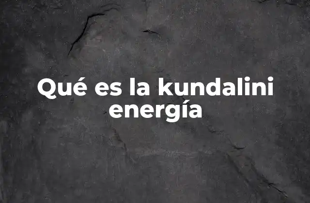 Qué es la Kundalini Energía 2 La esencia de la energía espiritual en el cuerpo humano