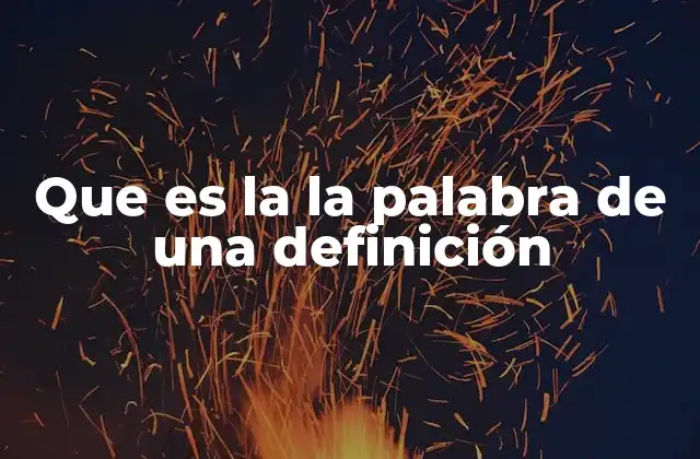 Que es la la Palabra de una Definición