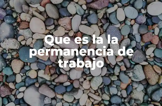 Que es la la Permanencia de Trabajo