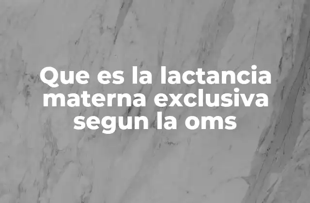 Que es la Lactancia Materna Exclusiva Segun la Oms