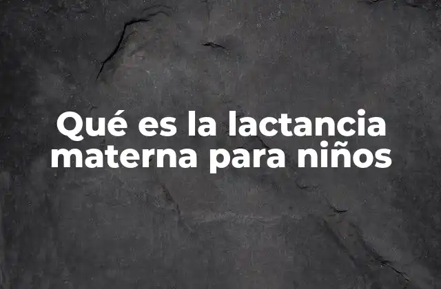 Qué es la Lactancia Materna para Niños