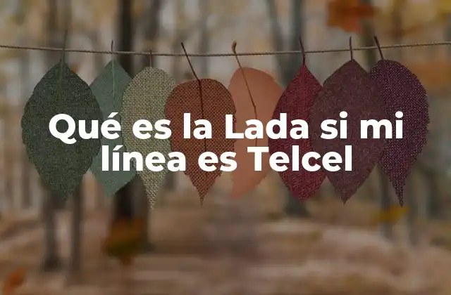 Qué es la Lada Si Mi Línea es Telcel