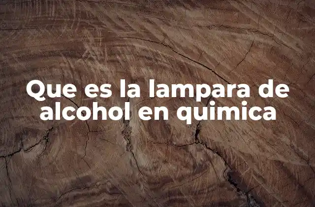 Que es la Lampara de Alcohol en Quimica
