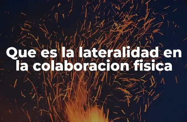 Que es la Lateralidad en la Colaboracion Fisica